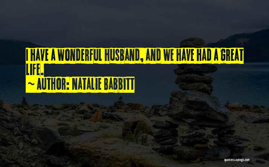 Natalie Babbitt Quotes: I Have A Wonderful Husband, And We Have Had A Great Life.