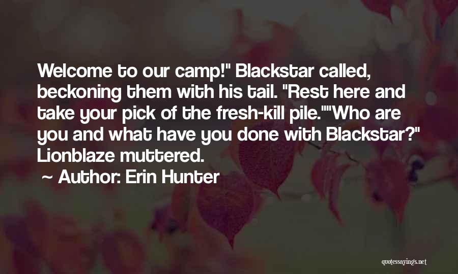 Erin Hunter Quotes: Welcome To Our Camp! Blackstar Called, Beckoning Them With His Tail. Rest Here And Take Your Pick Of The Fresh-kill