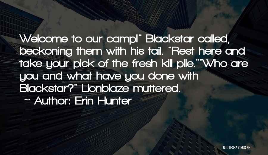 Erin Hunter Quotes: Welcome To Our Camp! Blackstar Called, Beckoning Them With His Tail. Rest Here And Take Your Pick Of The Fresh-kill