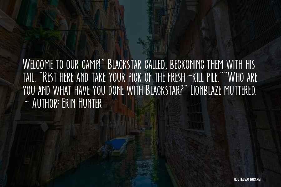 Erin Hunter Quotes: Welcome To Our Camp! Blackstar Called, Beckoning Them With His Tail. Rest Here And Take Your Pick Of The Fresh-kill