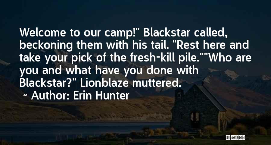 Erin Hunter Quotes: Welcome To Our Camp! Blackstar Called, Beckoning Them With His Tail. Rest Here And Take Your Pick Of The Fresh-kill