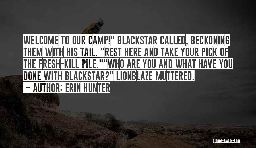 Erin Hunter Quotes: Welcome To Our Camp! Blackstar Called, Beckoning Them With His Tail. Rest Here And Take Your Pick Of The Fresh-kill