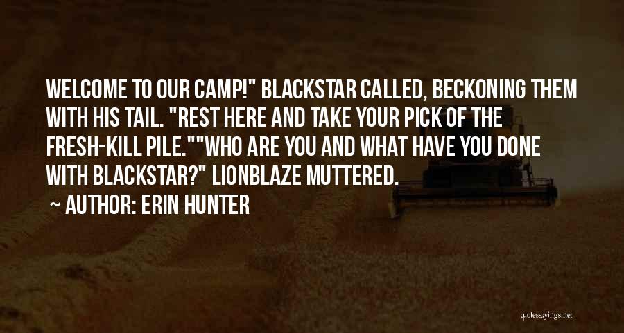 Erin Hunter Quotes: Welcome To Our Camp! Blackstar Called, Beckoning Them With His Tail. Rest Here And Take Your Pick Of The Fresh-kill