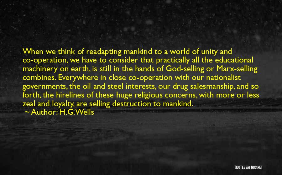 H.G.Wells Quotes: When We Think Of Readapting Mankind To A World Of Unity And Co-operation, We Have To Consider That Practically All