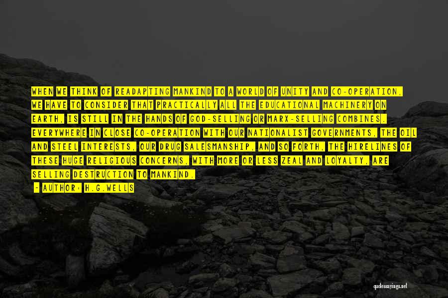 H.G.Wells Quotes: When We Think Of Readapting Mankind To A World Of Unity And Co-operation, We Have To Consider That Practically All