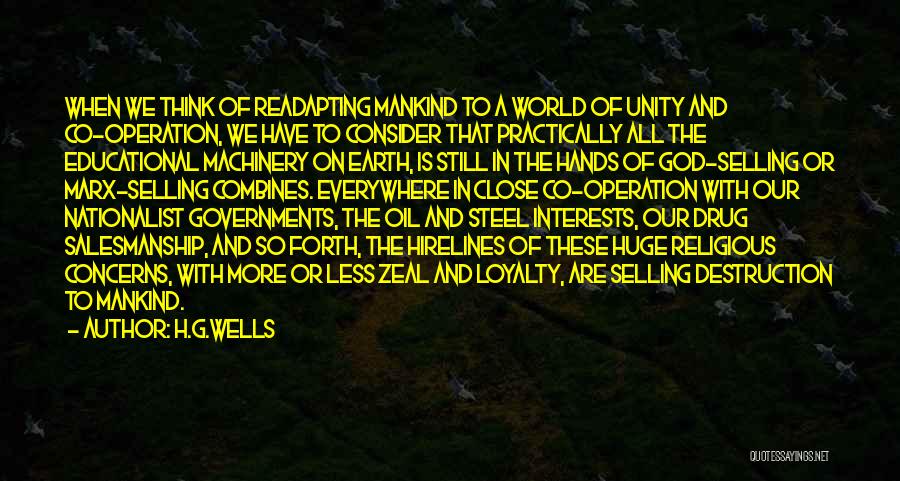 H.G.Wells Quotes: When We Think Of Readapting Mankind To A World Of Unity And Co-operation, We Have To Consider That Practically All