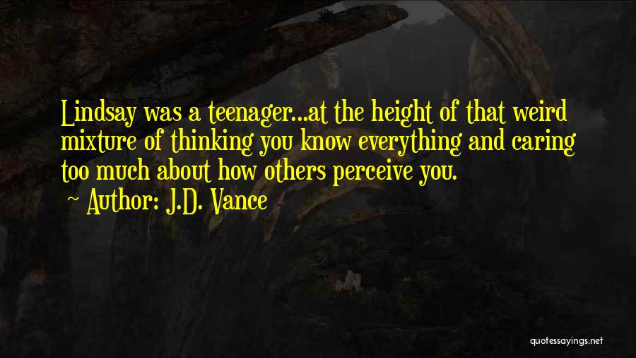 J.D. Vance Quotes: Lindsay Was A Teenager...at The Height Of That Weird Mixture Of Thinking You Know Everything And Caring Too Much About
