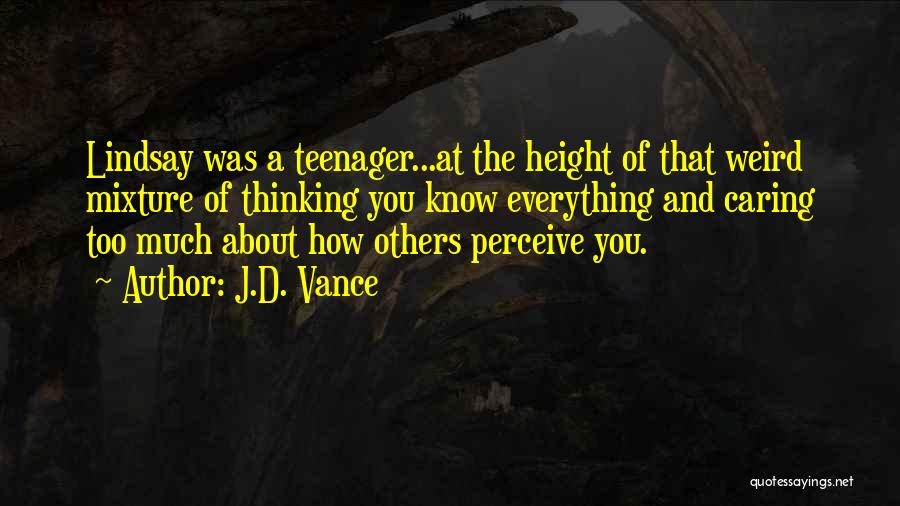 J.D. Vance Quotes: Lindsay Was A Teenager...at The Height Of That Weird Mixture Of Thinking You Know Everything And Caring Too Much About