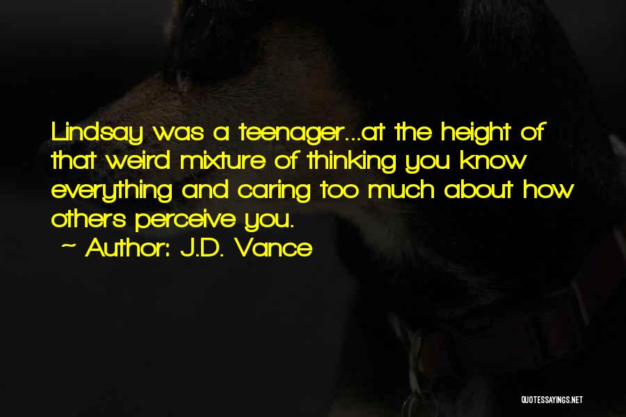 J.D. Vance Quotes: Lindsay Was A Teenager...at The Height Of That Weird Mixture Of Thinking You Know Everything And Caring Too Much About