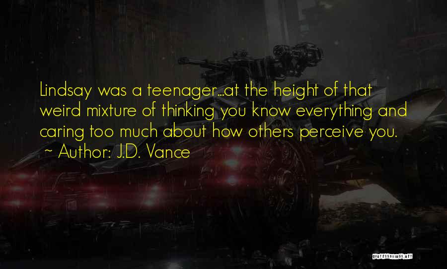 J.D. Vance Quotes: Lindsay Was A Teenager...at The Height Of That Weird Mixture Of Thinking You Know Everything And Caring Too Much About