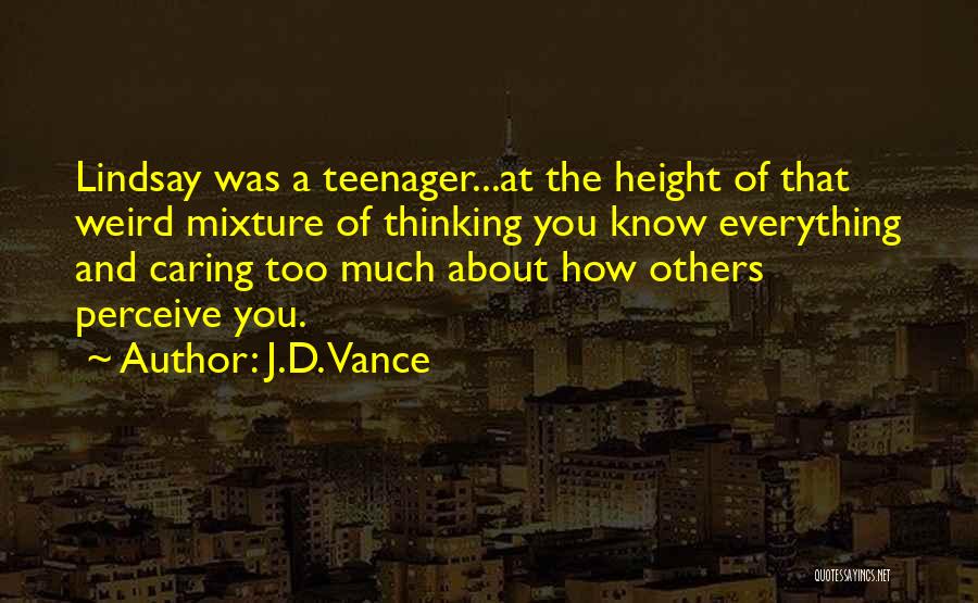 J.D. Vance Quotes: Lindsay Was A Teenager...at The Height Of That Weird Mixture Of Thinking You Know Everything And Caring Too Much About