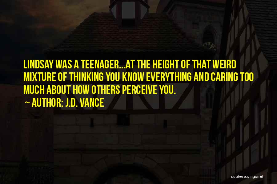 J.D. Vance Quotes: Lindsay Was A Teenager...at The Height Of That Weird Mixture Of Thinking You Know Everything And Caring Too Much About