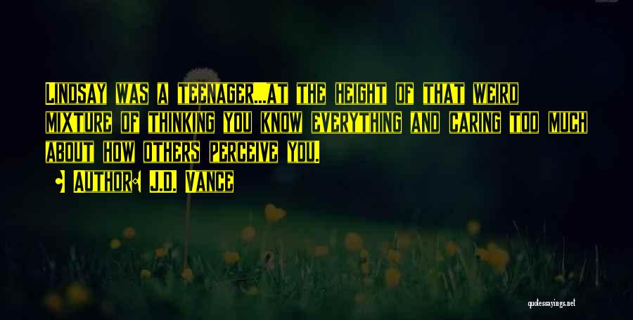 J.D. Vance Quotes: Lindsay Was A Teenager...at The Height Of That Weird Mixture Of Thinking You Know Everything And Caring Too Much About