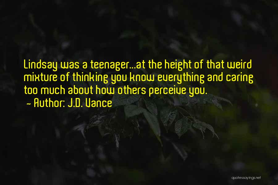 J.D. Vance Quotes: Lindsay Was A Teenager...at The Height Of That Weird Mixture Of Thinking You Know Everything And Caring Too Much About