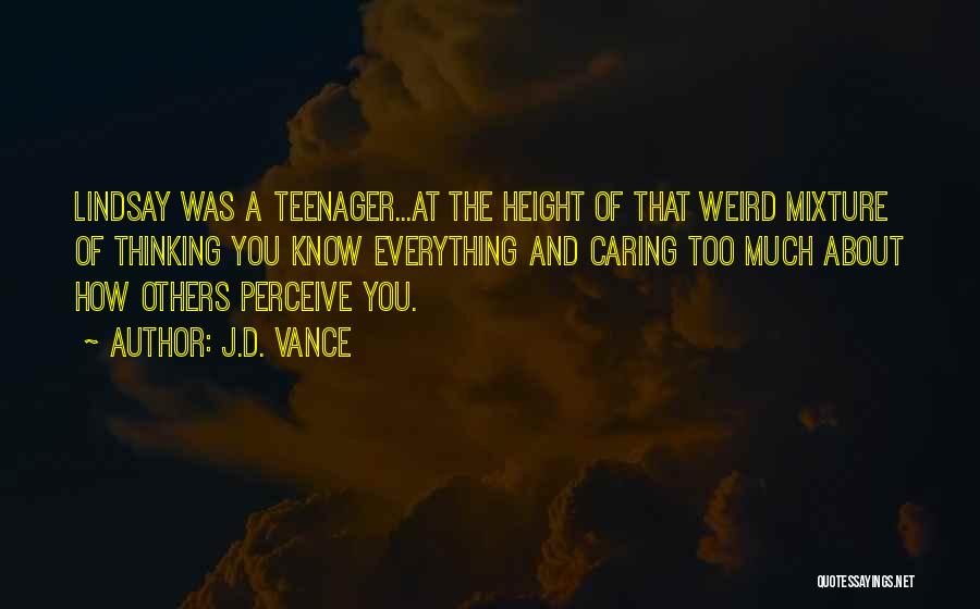 J.D. Vance Quotes: Lindsay Was A Teenager...at The Height Of That Weird Mixture Of Thinking You Know Everything And Caring Too Much About