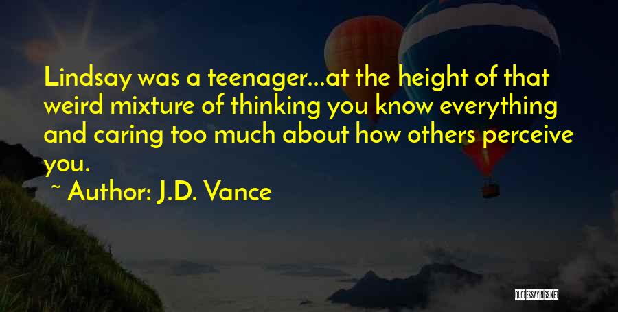 J.D. Vance Quotes: Lindsay Was A Teenager...at The Height Of That Weird Mixture Of Thinking You Know Everything And Caring Too Much About