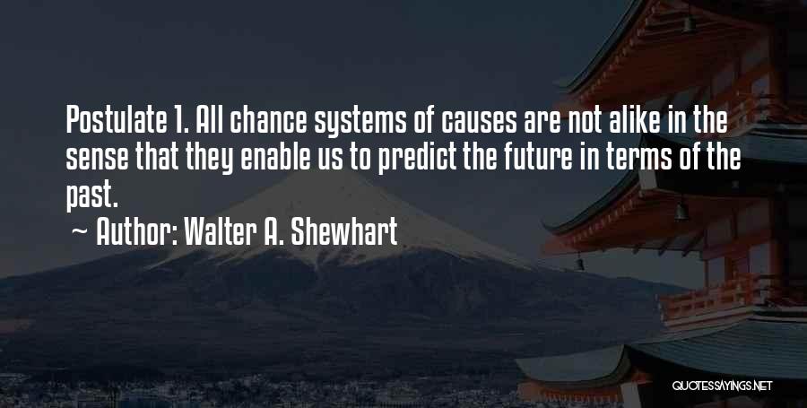 Walter A. Shewhart Quotes: Postulate 1. All Chance Systems Of Causes Are Not Alike In The Sense That They Enable Us To Predict The