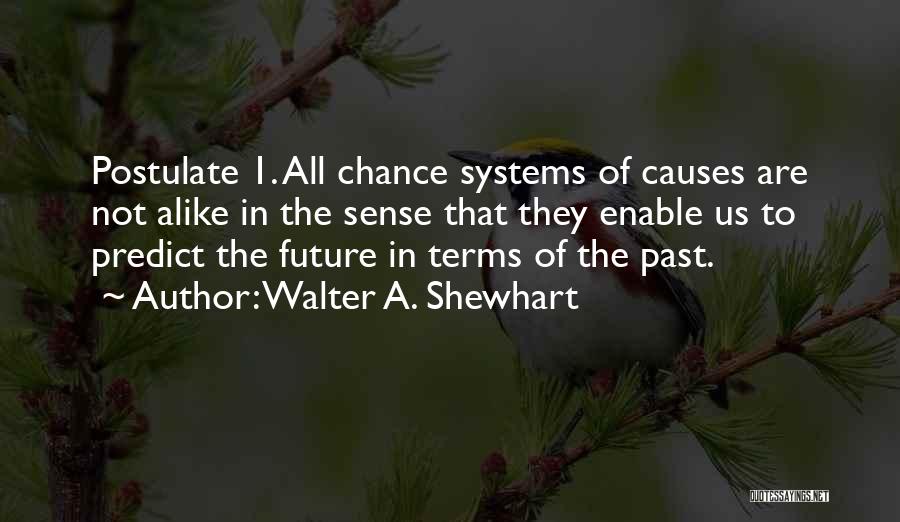 Walter A. Shewhart Quotes: Postulate 1. All Chance Systems Of Causes Are Not Alike In The Sense That They Enable Us To Predict The