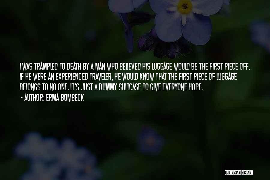 Erma Bombeck Quotes: I Was Trampled To Death By A Man Who Believed His Luggage Would Be The First Piece Off. If He