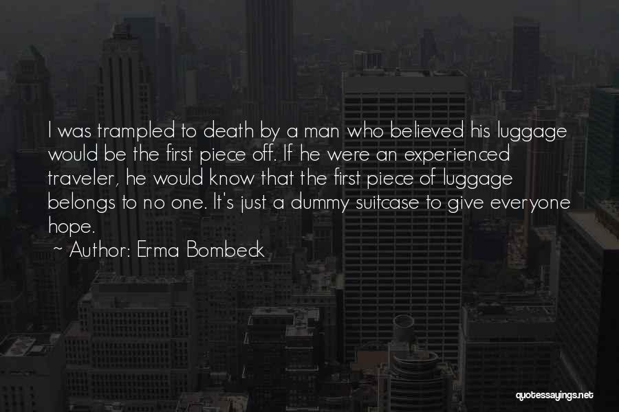 Erma Bombeck Quotes: I Was Trampled To Death By A Man Who Believed His Luggage Would Be The First Piece Off. If He