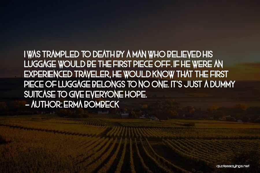 Erma Bombeck Quotes: I Was Trampled To Death By A Man Who Believed His Luggage Would Be The First Piece Off. If He