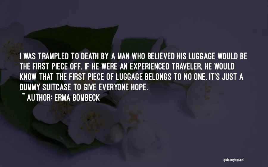 Erma Bombeck Quotes: I Was Trampled To Death By A Man Who Believed His Luggage Would Be The First Piece Off. If He