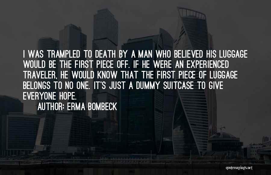 Erma Bombeck Quotes: I Was Trampled To Death By A Man Who Believed His Luggage Would Be The First Piece Off. If He