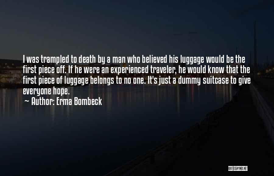 Erma Bombeck Quotes: I Was Trampled To Death By A Man Who Believed His Luggage Would Be The First Piece Off. If He