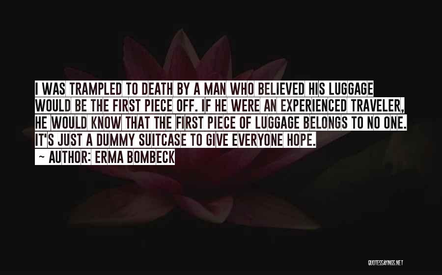 Erma Bombeck Quotes: I Was Trampled To Death By A Man Who Believed His Luggage Would Be The First Piece Off. If He