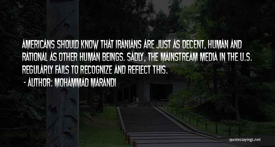 Mohammad Marandi Quotes: Americans Should Know That Iranians Are Just As Decent, Human And Rational As Other Human Beings. Sadly, The Mainstream Media