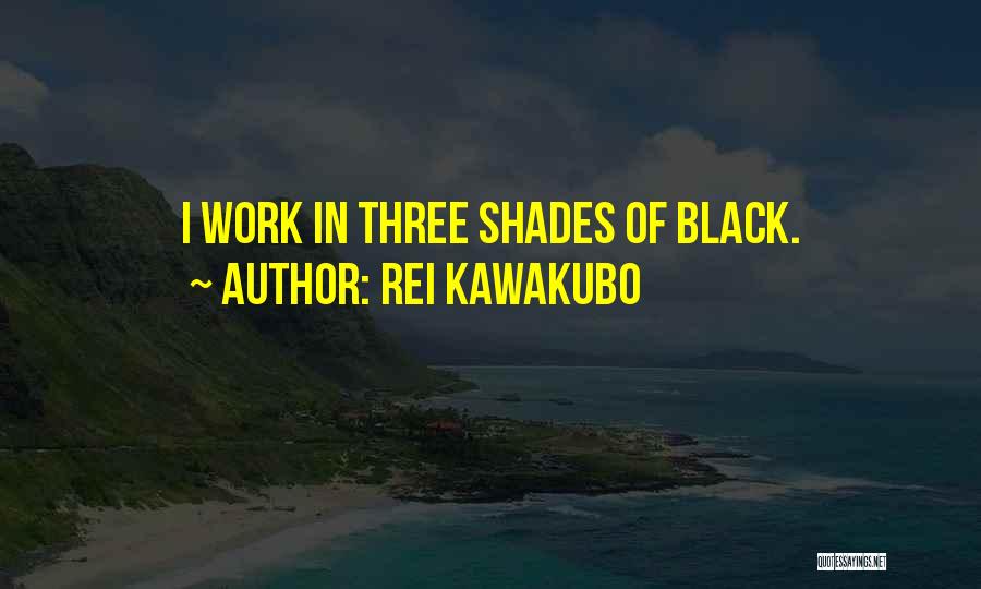 Rei Kawakubo Quotes: I Work In Three Shades Of Black.