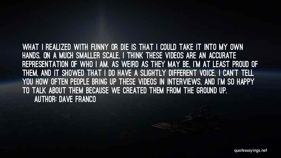 Dave Franco Quotes: What I Realized With Funny Or Die Is That I Could Take It Into My Own Hands. On A Much