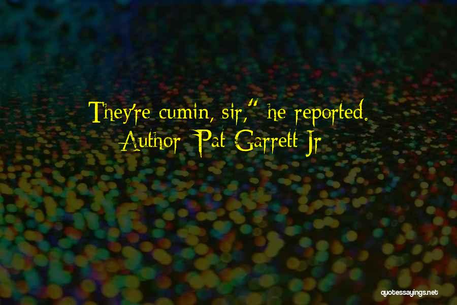 Pat Garrett Jr Quotes: They're Cumin, Sir, He Reported.