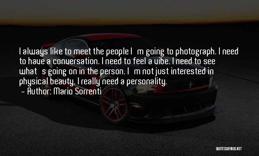 Mario Sorrenti Quotes: I Always Like To Meet The People I'm Going To Photograph. I Need To Have A Conversation. I Need To