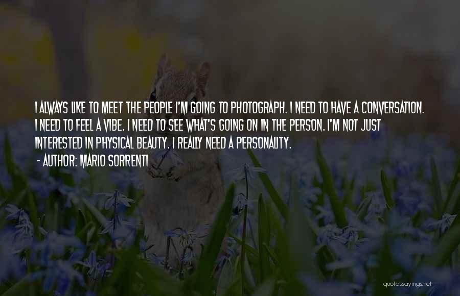 Mario Sorrenti Quotes: I Always Like To Meet The People I'm Going To Photograph. I Need To Have A Conversation. I Need To
