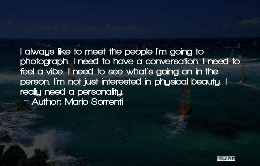 Mario Sorrenti Quotes: I Always Like To Meet The People I'm Going To Photograph. I Need To Have A Conversation. I Need To