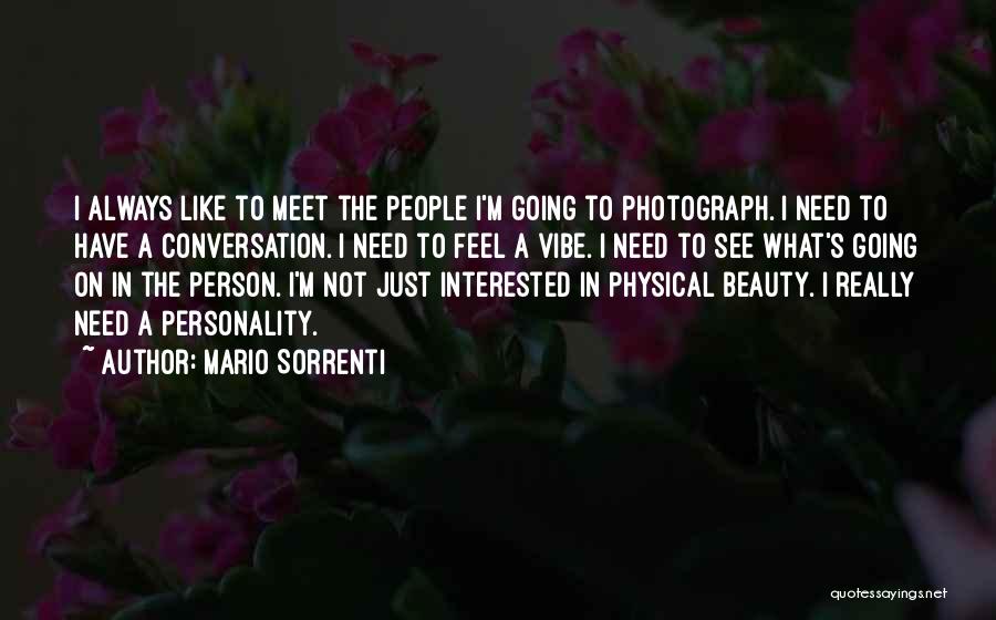 Mario Sorrenti Quotes: I Always Like To Meet The People I'm Going To Photograph. I Need To Have A Conversation. I Need To