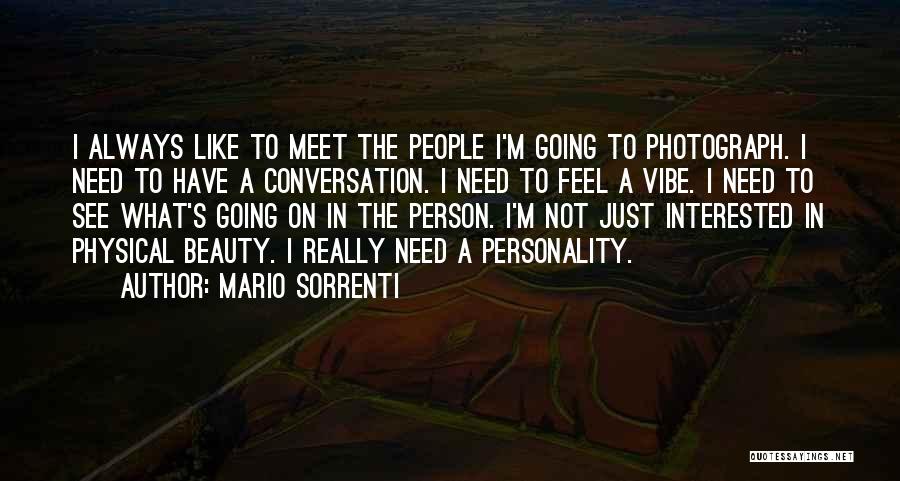 Mario Sorrenti Quotes: I Always Like To Meet The People I'm Going To Photograph. I Need To Have A Conversation. I Need To