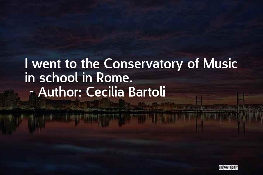 Cecilia Bartoli Quotes: I Went To The Conservatory Of Music In School In Rome.