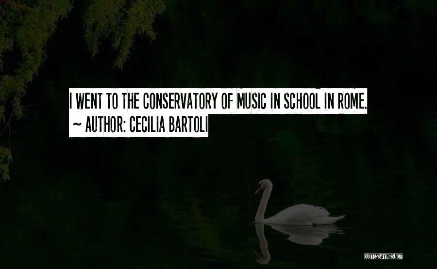 Cecilia Bartoli Quotes: I Went To The Conservatory Of Music In School In Rome.
