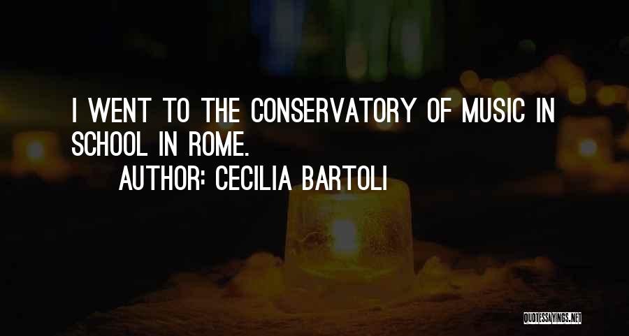 Cecilia Bartoli Quotes: I Went To The Conservatory Of Music In School In Rome.