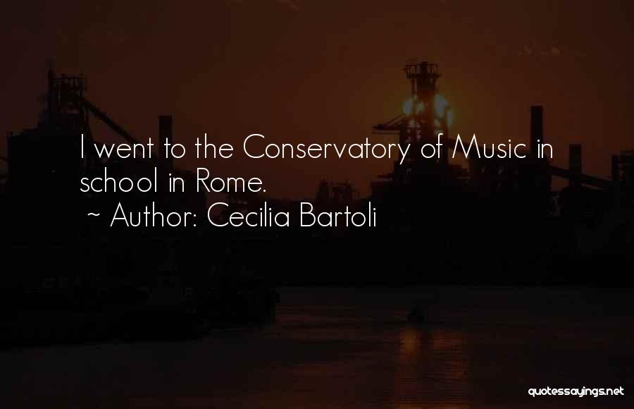 Cecilia Bartoli Quotes: I Went To The Conservatory Of Music In School In Rome.