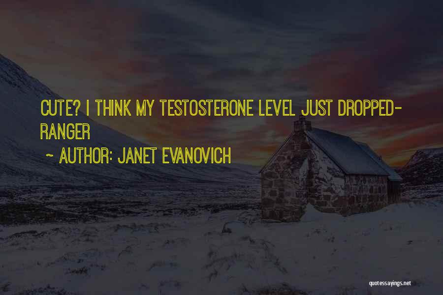 Janet Evanovich Quotes: Cute? I Think My Testosterone Level Just Dropped- Ranger