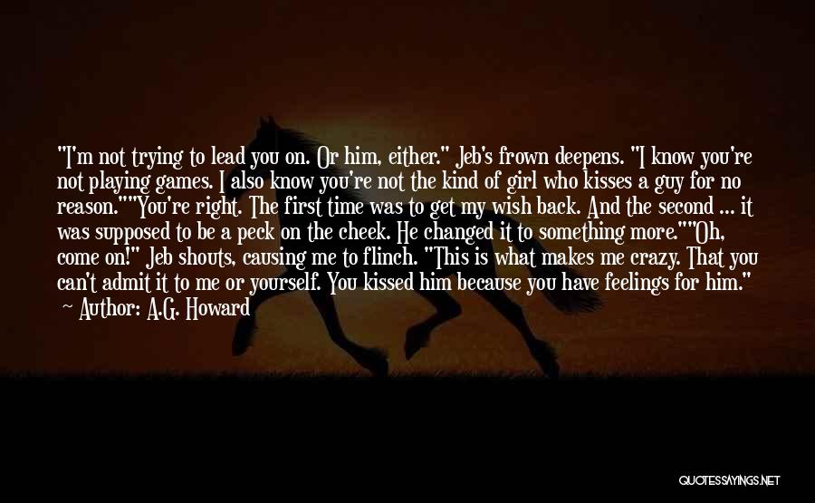 A.G. Howard Quotes: I'm Not Trying To Lead You On. Or Him, Either. Jeb's Frown Deepens. I Know You're Not Playing Games. I