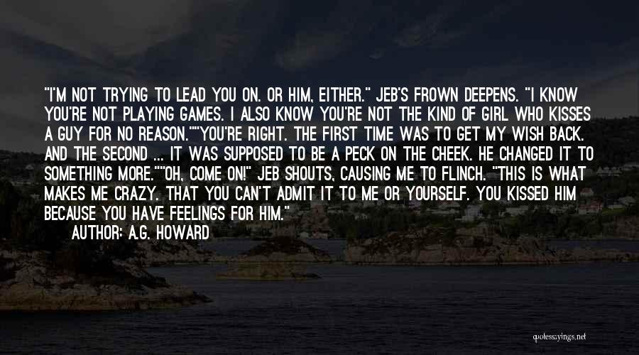 A.G. Howard Quotes: I'm Not Trying To Lead You On. Or Him, Either. Jeb's Frown Deepens. I Know You're Not Playing Games. I