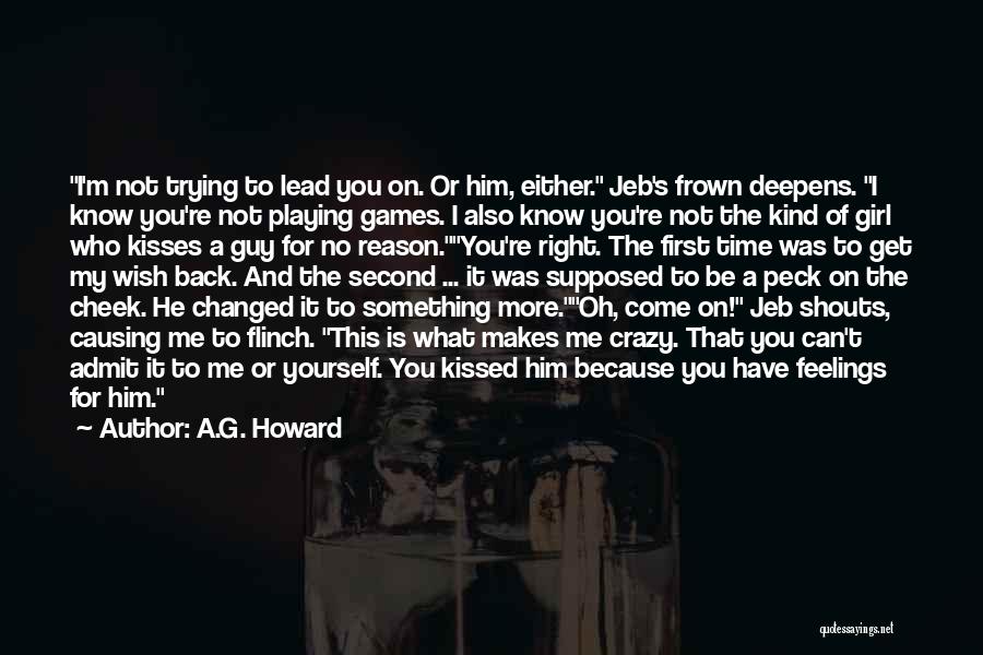 A.G. Howard Quotes: I'm Not Trying To Lead You On. Or Him, Either. Jeb's Frown Deepens. I Know You're Not Playing Games. I