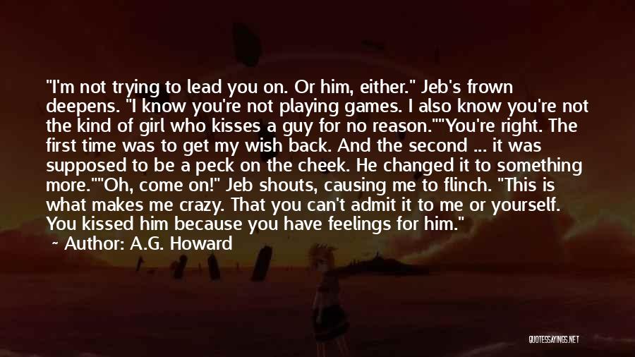 A.G. Howard Quotes: I'm Not Trying To Lead You On. Or Him, Either. Jeb's Frown Deepens. I Know You're Not Playing Games. I