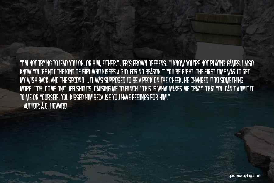 A.G. Howard Quotes: I'm Not Trying To Lead You On. Or Him, Either. Jeb's Frown Deepens. I Know You're Not Playing Games. I