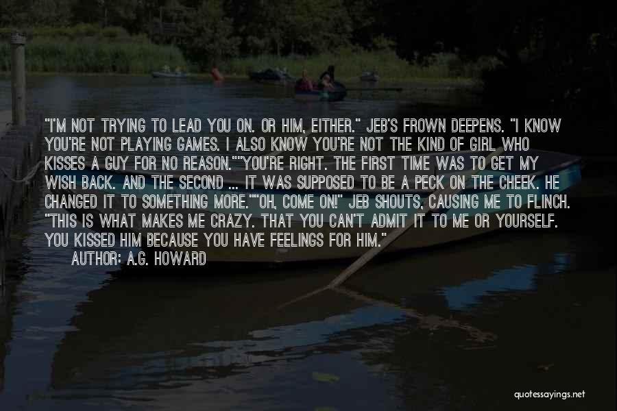 A.G. Howard Quotes: I'm Not Trying To Lead You On. Or Him, Either. Jeb's Frown Deepens. I Know You're Not Playing Games. I