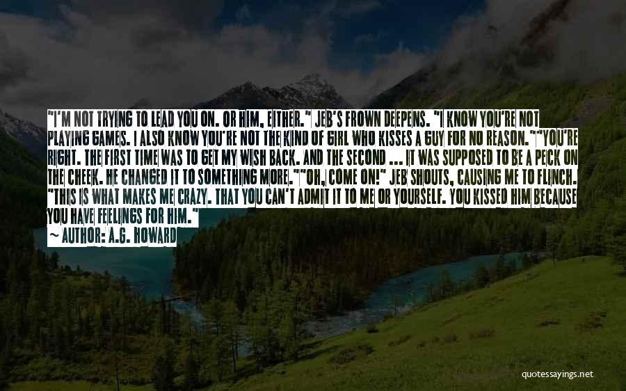 A.G. Howard Quotes: I'm Not Trying To Lead You On. Or Him, Either. Jeb's Frown Deepens. I Know You're Not Playing Games. I
